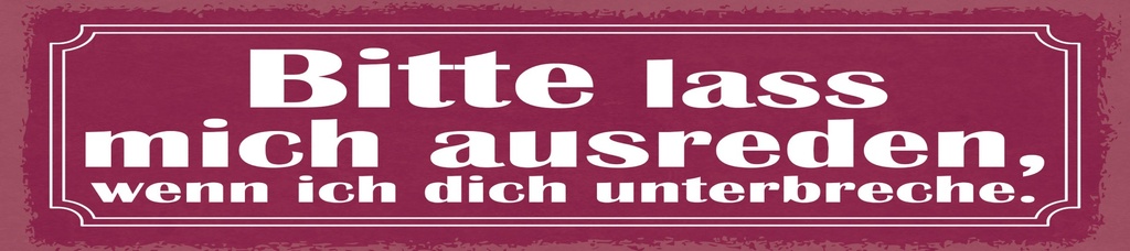 [LA-1814973] Blechschild 10x46 cm Bitte lass mich ausreden