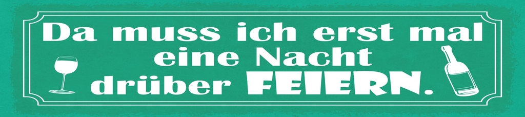 [LA-1814980] Blechschild 10x46 cm Da muss ich erst mal eine Nacht drüber FEIERN