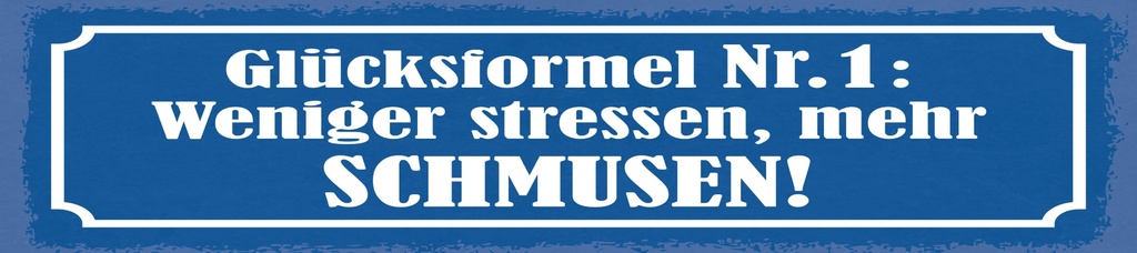 [LA-1814982] Blechschild 10x46 cm Glücksformel Nr.1 Weniger Stress, mehr SCHMUSEN