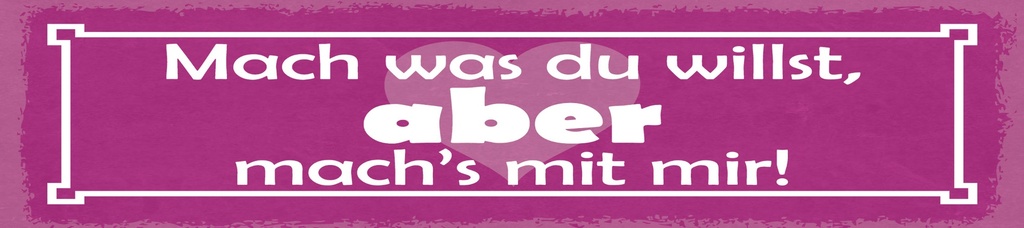 [LA-1815016] Blechschild 10x46 cm Mach was du willst, aber mach´s mit mir