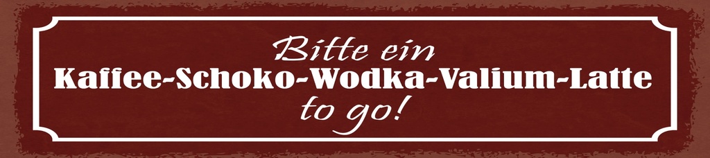 [LA-1815023] Blechschild 10x46 cm Kaffee Schoko Wodka Valium Latte to go