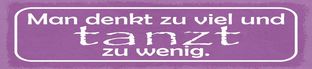 [LA-1815029] Blechschild 10x46 cm Man denkt zu viel und tanzt zu wenig