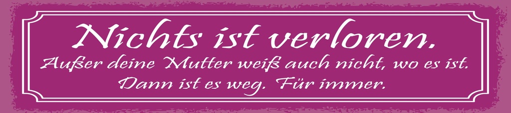 [LA-1815067] Blechschild 10x46 cm Nichts ist verloren. Außer deine Mutter