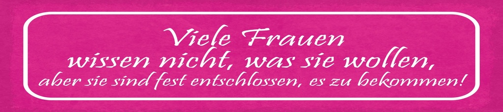 [LA-1815103] Blechschild 10x46 cm Viele Frauen wissen nicht, was sie wollen