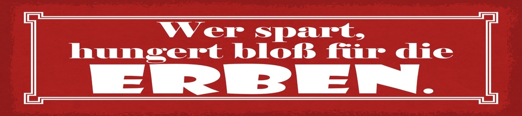 [LA-1815139] Blechschild 10x46 cm Wer spart, hungert bloß für die Erben