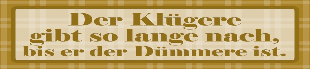[LA-1815310] Blechschild 10x46 cm Der Klügere gibt so lange nach, bis er