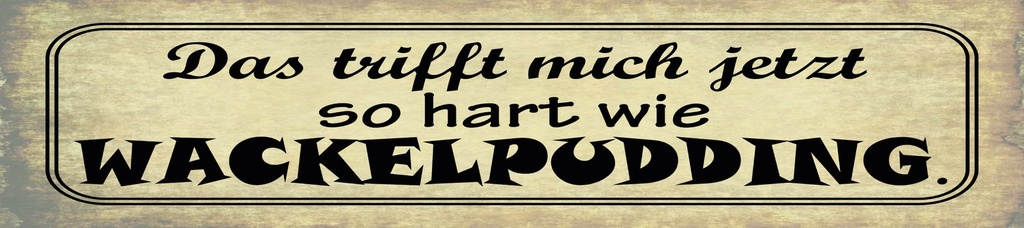 [LA-1815322] Blechschild 10x46 cm Das trifft mich jetzt so hart wie Wackelpudding