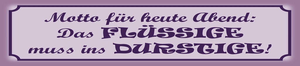[LA-1815451] Blechschild 10x46 cm Das Flüssige muss ins Durstige