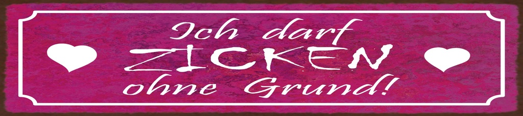 [LA-1815472] Blechschild 10x46 cm Ich darf zicken ohne Grund