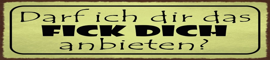 [LA-1815546] Blechschild 10x46 cm Darf ich dir das Fick dich anbieten
