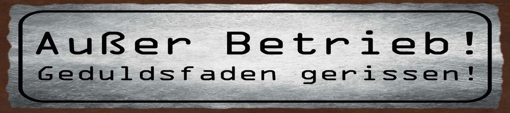 [LA-1815566] Blechschild 10x46 cm Außer Betrieb Geduldsfaden gerissen