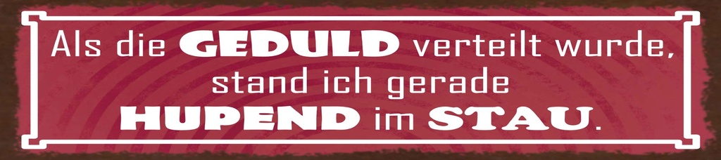 [LA-1815567] Blechschild 10x46 cm Als die Geduld verteilt wurde, stand ich hupend