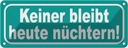 Blechschild 10x27 cm Keiner bleibt heute nüchtern Dekoration Spruch Zitat