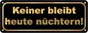 Blechschild 10x27 cm Keiner bleibt heute nüchtern Dekoration Spruch Zitat