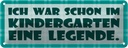 Blechschild 10x27 cm War im Kindergarten Legende Dekoration Spruch Zitat