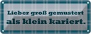 Blechschild 10x27 cm Groß gemustert klein kariert Dekoration Spruch Zitat