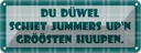 Blechschild 10x27 cm Du Düwel schiet Jummers Dekoration Spruch Zitat