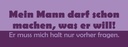 Holzschild 10x27 cm Mein Mann darf machen, was er will! Spruch Zitat