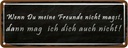 Blechschild 10x27 cm wenn meine Freunde nicht magst Familie