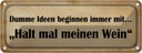 Blechschild 10x27 cm Dumme Ideen mit halt meinen Wein Spruch Zitat
