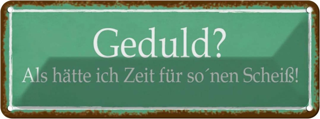 Blechschild 10x27 cm Geduld keine Zeit für so Scheiß Spruch Zitat