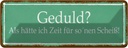 Blechschild 10x27 cm Geduld keine Zeit für so Scheiß Spruch Zitat