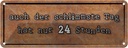 Blechschild 10x27 cm auch schlimmster Tag hat 24 Std Spruch Zitat