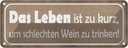 Blechschild 10x27 cm Leben zu kurz um schlechten Wein Spruch Zitat