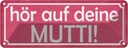 Blechschild 10x27 cm hör auf deine Mutti Geschenk Familie Freunde