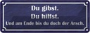 Blechschild 10x27 cm Du gibst hilfst am Ende Arsch Spruch Zitat