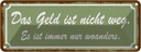 Blechschild 10x27 cm Geld nicht weg ist nur woanders Spruch Zitat