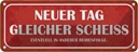 Blechschild 10x27 cm neuer Tag gleicher Scheiss Spruch Zitat