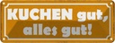 Blechschild 10x27 cm Kuchen gut alles Geschenk Familie Freunde