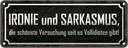 Blechschild 10x27 cm Ironie und Sarkasmus Geschenk Familie Freunde