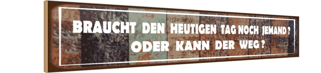 [LA-120727-H] Holzschild 10x46 cm braucht den heutigen Tag noch Dekoration