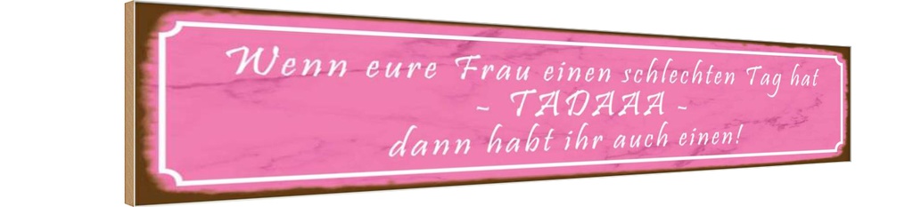 [LA-120756-H] Holzschild 10x46 cm eure Frau schlechten Tag TADAAA Spruch Zitat