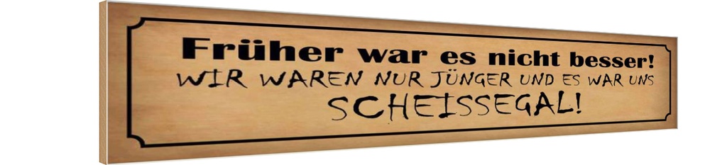 [LA-120832-H] Holzschild 10x46 cm früher nicht besser Scheissegal Spruch Zitat
