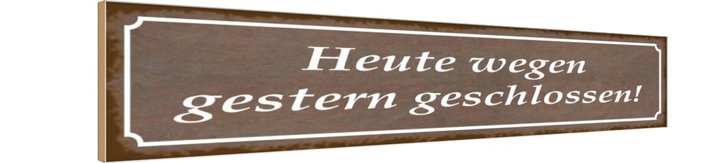 [LA-120914-H] Holzschild 10x46 cm Heute wegen gestern geschlossen Spruch Zitat