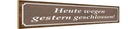 Holzschild 10x46 cm Heute wegen gestern geschlossen Spruch Zitat