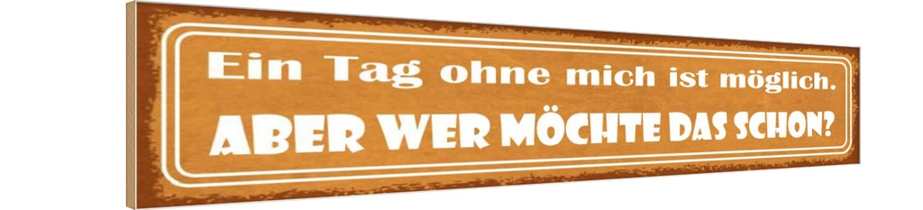 [LA-121396-H] Holzschild 10x46 cm Ein Tag ohne mich ist möglich Dekoration