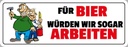 Holzschild 10x27 cm Für Bier würden wir sogar arbeiten Spruch Zitat