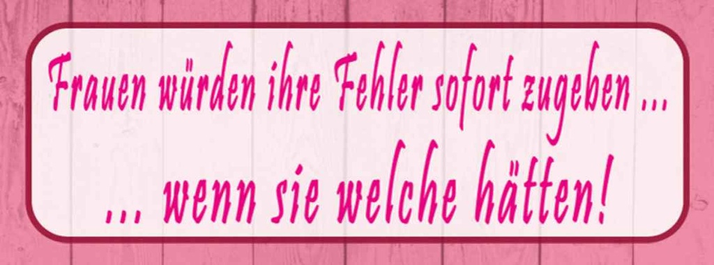 Holzschild 10x27 cm Frauen Fehler sofort zugeben Männer