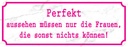 Holzschild 10x27 cm Perekt aussehen nur Frauen die Dekoration