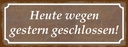 Holzschild 10x27 cm Heute wegen gestern geschlossen Spruch Zitat