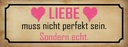 Holzschild 10x27 cm Liebe muss nicht perfekt sondern Spruch Zitat