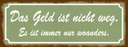 Holzschild 10x27 cm Geld nicht weg ist nur woanders Spruch Zitat