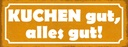 Holzschild 10x27 cm Kuchen gut alles Geschenk