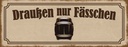 Holzschild 10x27 cm Draußen nur Fässchen Alkohol Essen Trinken