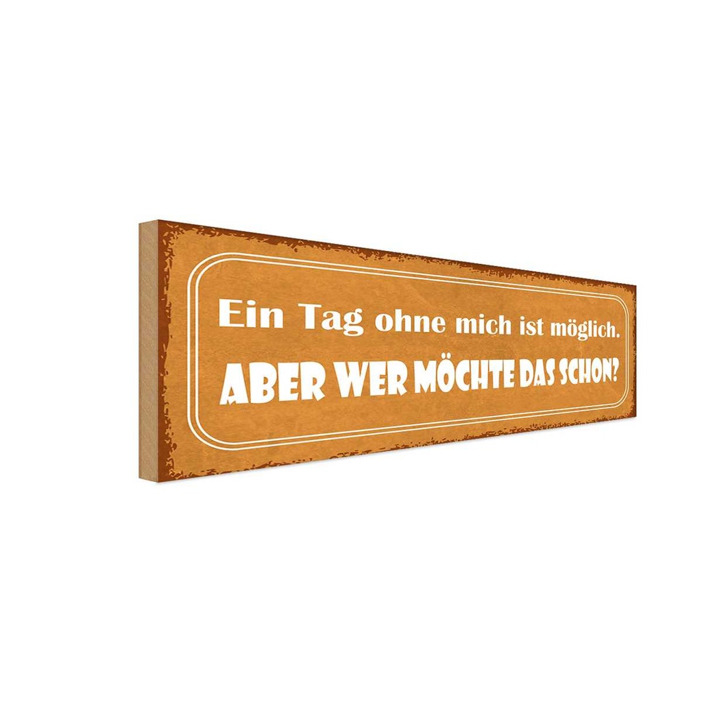 Holzschild 10x27 cm Ein Tag ohne mich ist möglich Dekoration