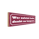 Holzschild 10x27 cm Wer zuletzt lacht denkt langsam Spruch Zitat